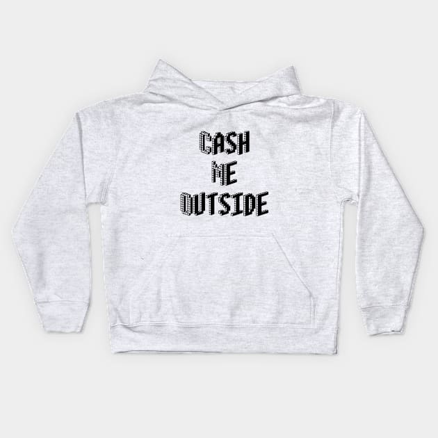 Cash Me Outside - (Custom Fonts Avaliable - See Description) Kids Hoodie by SunDaze